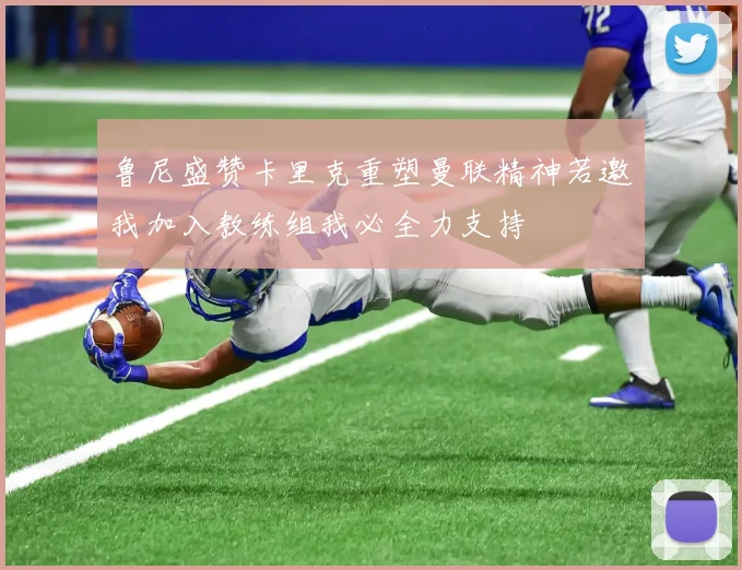 鲁尼盛赞卡里克重塑曼联精神若邀我加入教练组我必全力支持